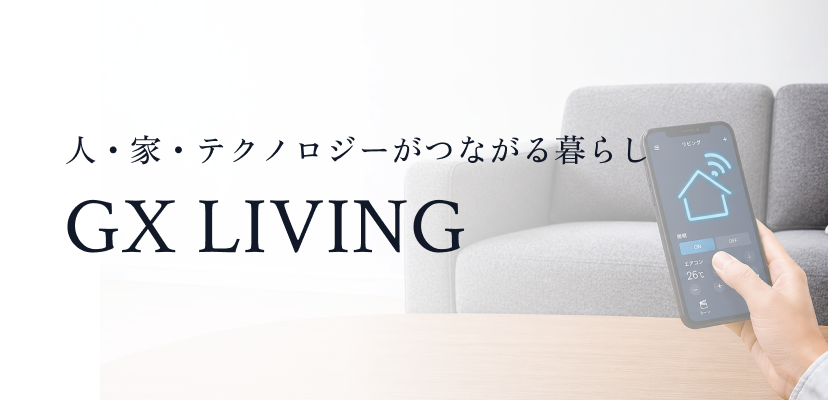 人・家・テクノロジーがつながる暮らし GX LIVING