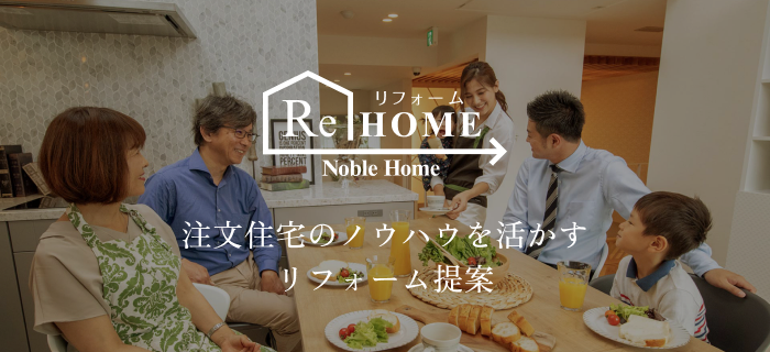 ReHOME Noble Home｜注文住宅のノウハウを活かすリフォーム提案