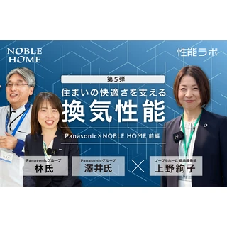 住まいの快適さを支える換気性能 第5弾「パナソニック×ノーブルホーム」 前編