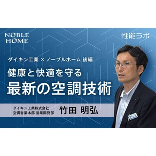 健康と快適を守る最新の空調技術 第6弾「ダイキン工業×ノーブルホーム」 後編