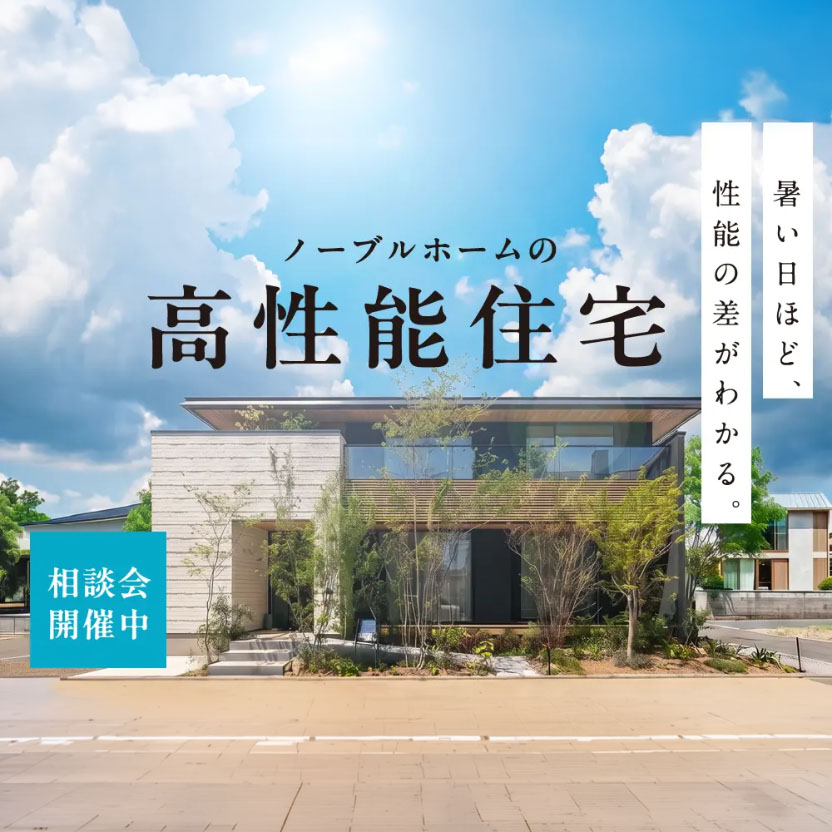 暑い日ほど、性能の差がわかる。ノーブルホームの高性能住宅。