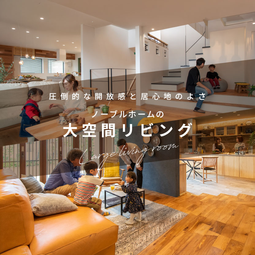 「圧倒的な開放感と居心地のよさ」ノーブルホームの【大空間リビング】