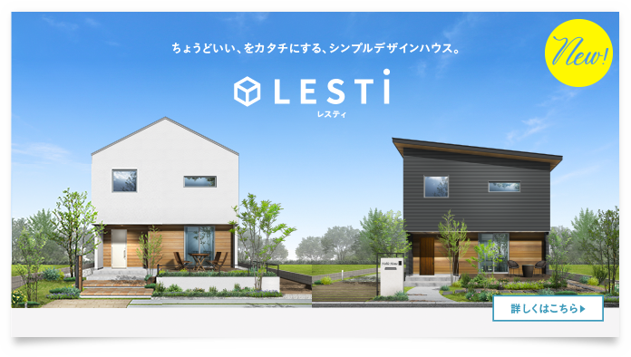 ちょうどいい、をカタチにするシンプルデザインハウス LESTI レスティ