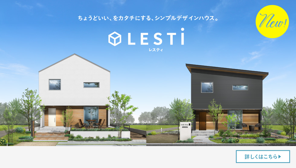 ちょうどいい、をカタチにするシンプルデザインハウス LESTI レスティ