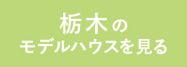 栃木のモデルハウスを見る