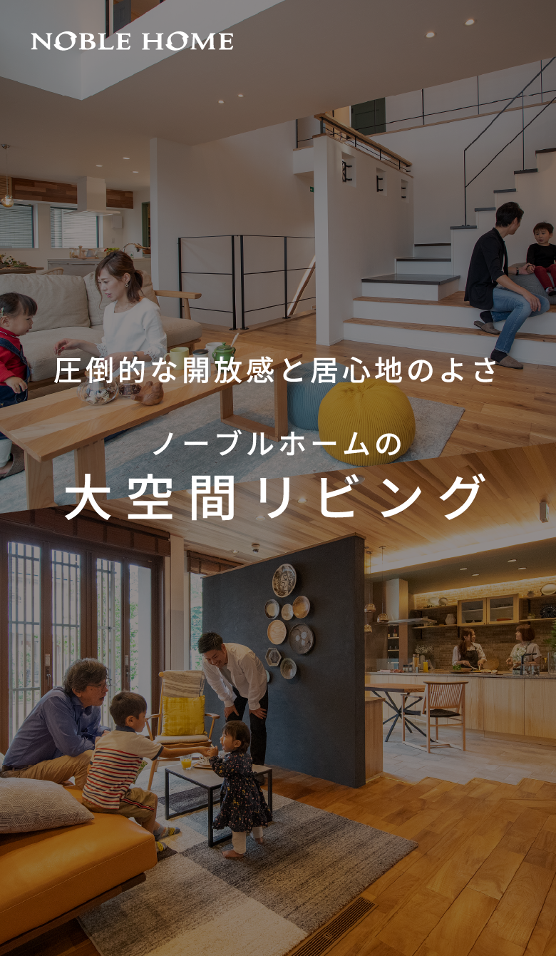 圧倒的な開放感と居心地のよさ「ノーブルホームの大空間リビング」