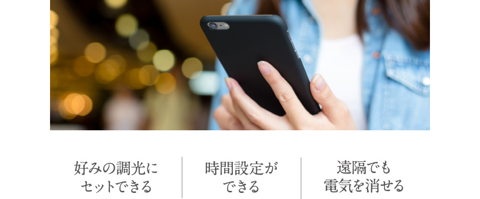 好みの調光にせっとできる／時間設定ができる／遠隔でも電気を消せる